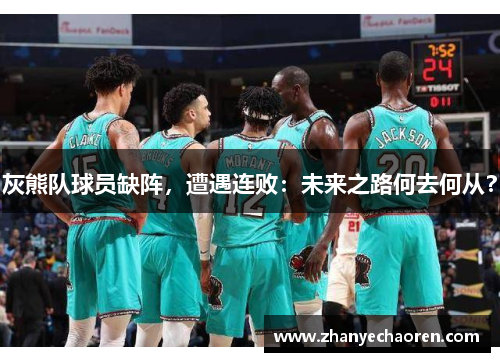 灰熊队球员缺阵,遭遇连败:未来之路何去何从?
